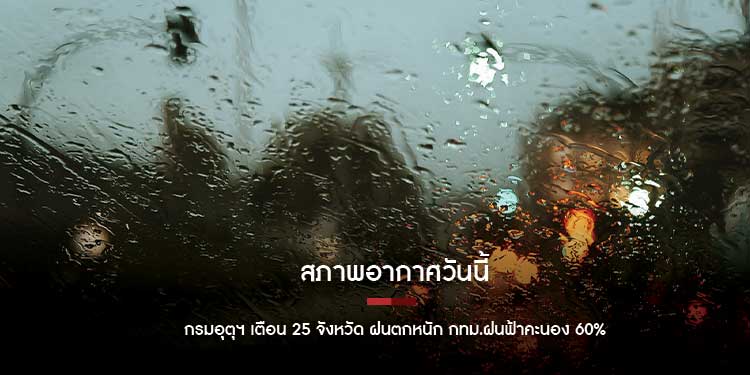 สภาพอากาศวันนี้ กรมอุตุฯ เตือน 25 จังหวัด ฝนตกหนัก กทม.ฝนฟ้าคะนอง 60%